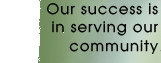 Our Success is in Serving Our Community.
